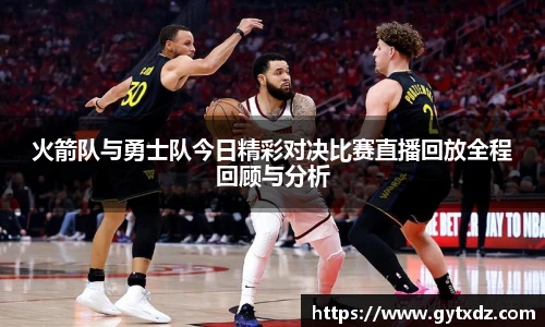 火箭队与勇士队今日精彩对决比赛直播回放全程回顾与分析