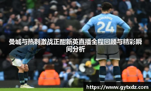 曼城与热刺激战正酣新英直播全程回顾与精彩瞬间分析